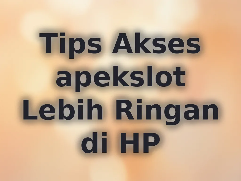 Tips Akses apekslot Lebih Ringan di HP