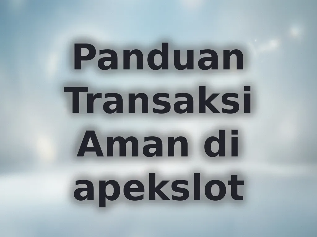 Panduan Transaksi Aman di apekslot