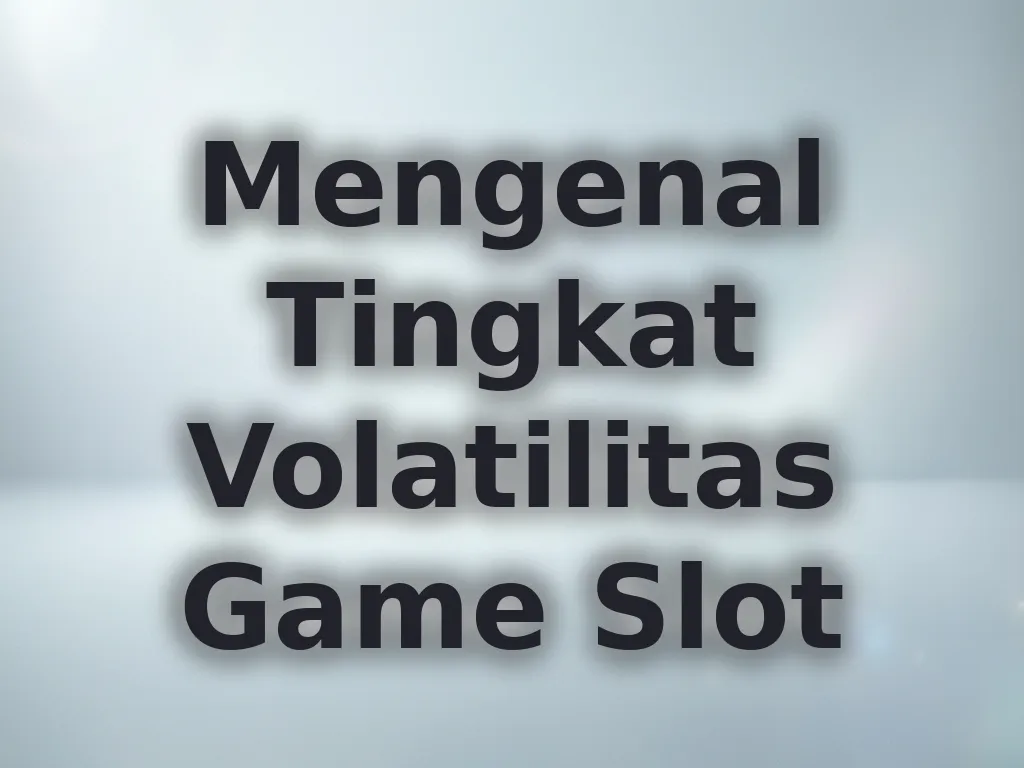 Mengenal Tingkat Volatilitas Game Slot
