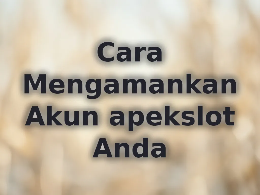 Cara Mengamankan Akun apekslot Anda